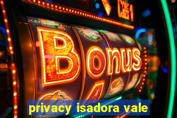 privacy isadora vale